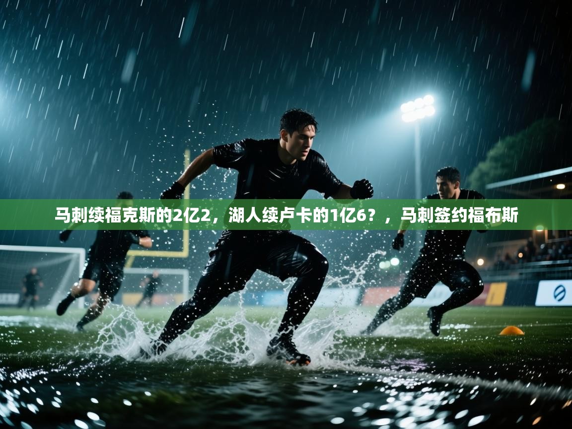 马刺续福克斯的2亿2，湖人续卢卡的1亿6？，马刺签约福布斯