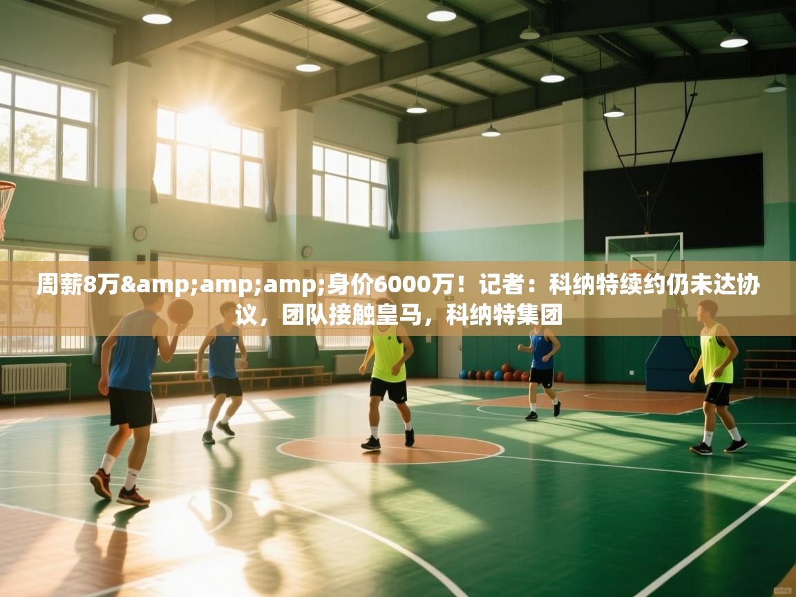 周薪8万&amp;身价6000万！记者：科纳特续约仍未达协议，团队接触皇马，科纳特集团  第2张