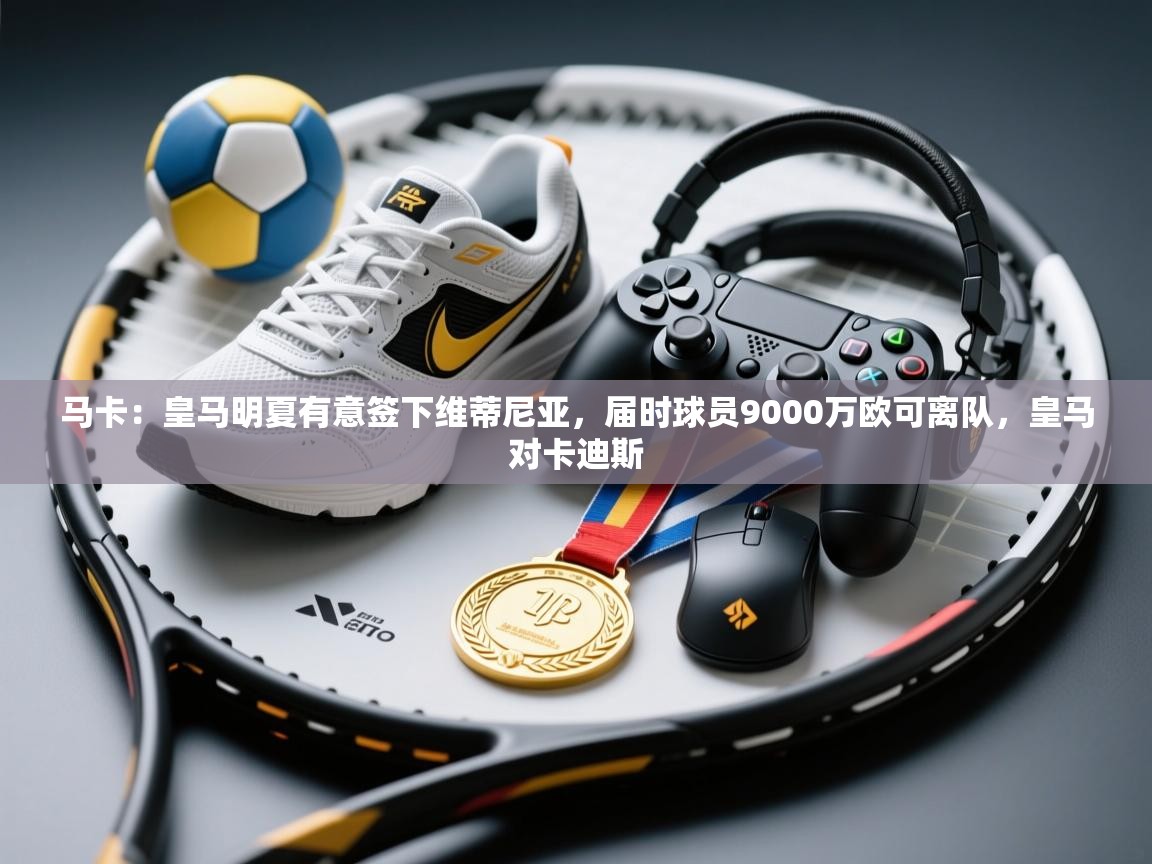 马卡：皇马明夏有意签下维蒂尼亚，届时球员9000万欧可离队，皇马对卡迪斯  第2张