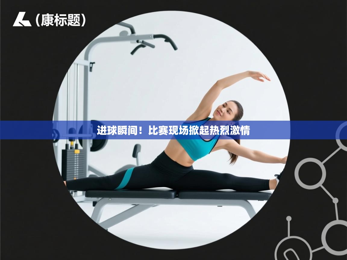 进球瞬间！比赛现场掀起热烈激情