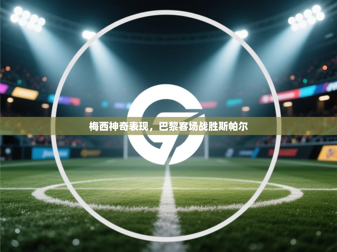 梅西神奇表现,巴黎客场战胜斯帕尔 第1张